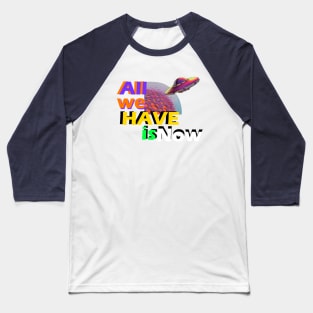 all we have is now t-shirt Baseball T-Shirt